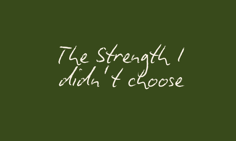 the strength I didn't choose